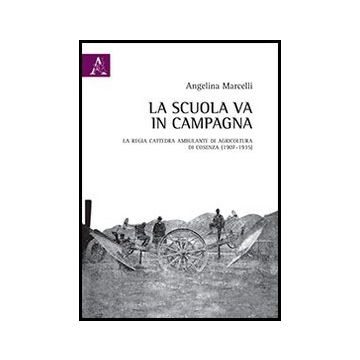 Scuola Va In Campagna. La Regia Cattedra Ambulante Di Agricoltura Di Cosenza  (1907-1935) (la) - Marcelli Angelina - Aracne - 9788854854222