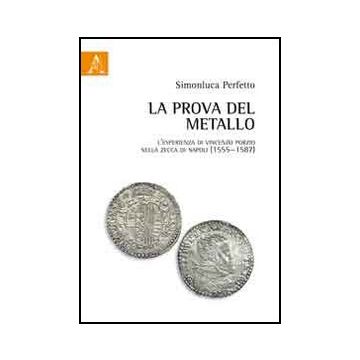Prova Del Metallo. L'esperienza Di Vincenzo Porzio Nella Zecca Di Napoli  (1555-1587) (la) - Perfetto Simonluca - Aracne - 9788854854444