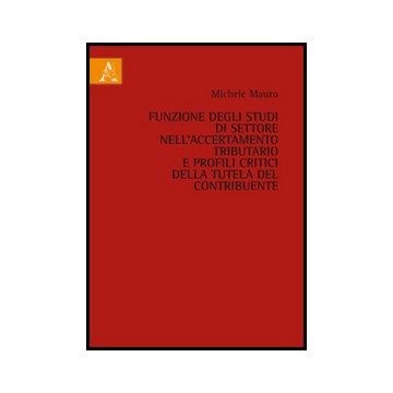 Funzione Degli Studi Di Settore Nell'accertamento Tributario E Profili Critici  Della Tutela Del Contribuente - Mauro Michele - Aracne - 9788854854512