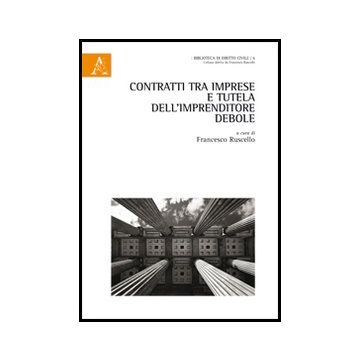 Contratti Tra Imprese E Tutela Dell'imprenditore Debole. Atti Del Convegno - Ruscello F.  - Aracne - 9788854854673