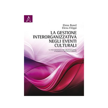 Gestione Interorganizzativa Negli Eventi Culturali. Il Caso «manifesta» Tra  Organizzazione Itinerante E Multiculturalita' - Bonel Elena; Filippi Elena - Aracne - 9788854854789