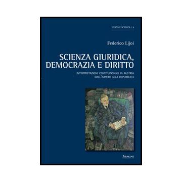 Scienza Giuridica, Democrazia E Diritto. Interpretazioni Costituzionali In  Austria Dall'impero Alla Repubblica - Lijoi Federico - Aracne - 9788854854925