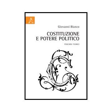 Costituzione E Potere Politico. Percorsi Teorici - Bianco Giovanni - Aracne - 9788854855007