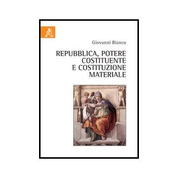 Repubblica, Potere Costituente E Costituzione Materiale - Bianco Giovanni - Aracne - 9788854855014