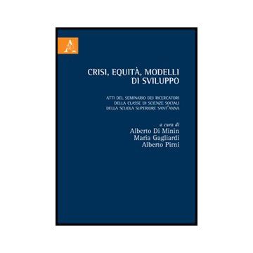 Crisi, Equita', Modelli Di Sviluppo. Atti Del Seminario Dei Ricercatori Della  Classe Di Scienze Sociali Della Scuola Superiore Sant'anna - Di Minin A. ; Gagliardi M. ; Pirni A.  - Aracne - 9788854855182