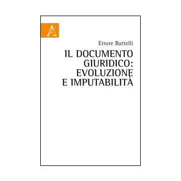 Il Documento Giuridico. Evoluzione E Imputabilita'  - Battelli Ettore - Aracne - 9788854855298