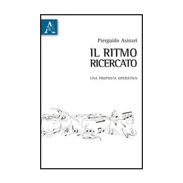 Il Ritmo Ricercato. Una Proposta Operativa  - Asinari Pierguido - Aracne - 9788854855397