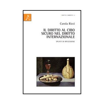 Il Diritto Al Cibo Sicuro Nel Diritto Internazionale. Spunti Di Riflessione  - Ricci Carola - Aracne - 9788854855724