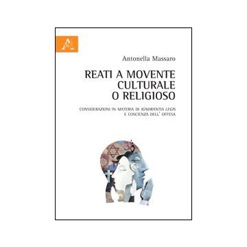 Reati A Movente Culturale O Religioso. Considerazioni In Materia Di Ignorantia  Legis E Coscienza Dell'offesa - Massaro Antonella - Aracne - 9788854855731