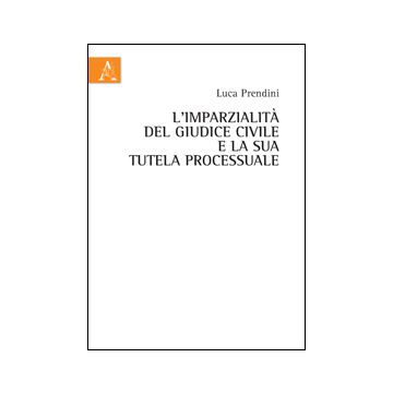 L' Imparzialita' Del Giudice Civile E La Sua Tutela Processuale  - Prendini Luca - Aracne - 9788854855892
