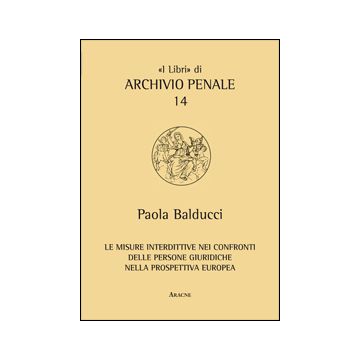 Le Misure Interdittive Nei Confronti Delle Persone Giuridiche Nella Prospettiva  Europea - Balducci Paola - Aracne - 9788854855908