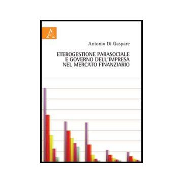 Eterogestione Parasociale E Governo Dell'impresa Nel Mercato Finanziario - Di Gaspare Antonio - Aracne - 9788854856066