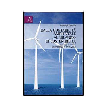 Dalla Contabilita' Ambientale Al Bilancio Di Sostenibilita'. Percorso Evolutivo  Esperienze Di Innovazione - Catalfo Pierluigi - Aracne - 9788854856141