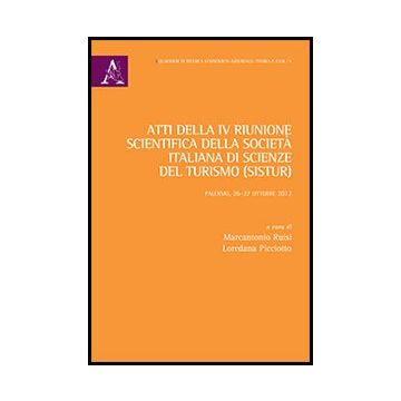 Atti Della 4° Riunione Scientifica Della Societa' Italiana Di Scienze Del  Turismo (sistur) (palermo, 26-27 Ottobre 2012) - Ruisi M. ; Picciotto L.  - Aracne - 9788854856226