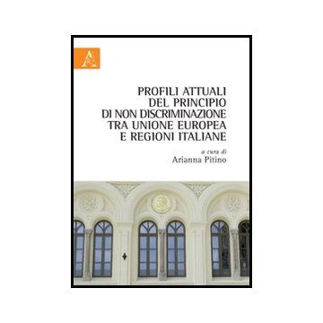 Profili Attuali Del Principio Di Non Discriminazione Tra Unione Europea E Regioni Italiane - Pitino A.  - Aracne - 9788854856301
