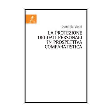 La Protezione Dei Dati Personali In Prospettiva Comparatistica  - Vanni Domitilla - Aracne - 9788854856462