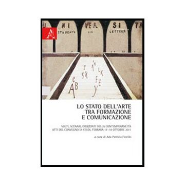 Lo Stato Dell'arte Tra Formazione E Comunicazione. Volti, Scenari, Orizzonti Della  Contemporaneita'  - Fiorillo A. P.  - Aracne - 9788854856561