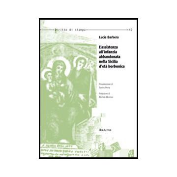 L' Assistenza All'infanzia Abbandonata Nella Sicilia D'eta' Borbonica  - Barbera Lucia - Aracne - 9788854856615