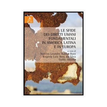 Le Sfide Dei Diritti Umani Fondamentali Nell'america Latina Ed In Europa  - Smorto G. ; Baez N. L. ; Nery Da Silva R. L.  - Aracne - 9788854857087