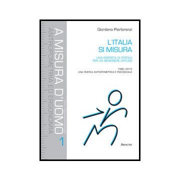 L' Italia Si Misura. Una Risposta Di Popolo Per Un Benessere Diffuso. 1990-2010:  Una Ricerca Antropometrica E Psicosociale  - Pierlorenzi Giordano - Aracne - 9788854857148