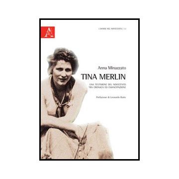 Tina Merlin. Una Testimone Del Novecento Tra Cronaca Ed Emancipazione - Minazzato Anna - Aracne - 9788854857377