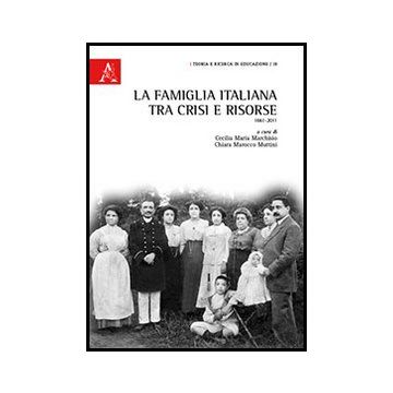 La Famiglia Italiana Tra Crisi E Risorse. 1861-2011  - Marchisio Cecilia M.; Marocco Muttini Chiara - Aracne - 9788854857735