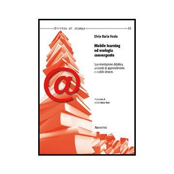 Mobile Learning Ed Ecologia Convergente. Sperimentazione Didattica, Ambienti Di  Apprendimento E Mobile Devices - Feola Elvia I. - Aracne - 9788854858077