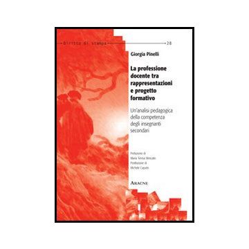 La Professione Docente Tra Rappresentazioni E Progetto Formativo. Un'analisi  Pedagogica Della Competenza Degli Insegnanti Secondari  - Pinelli Giorgia - Aracne - 9788854858084