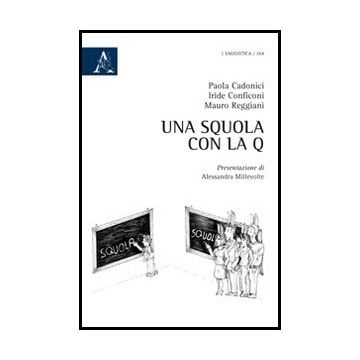Una Squola Con La Q  - Cadonici Paola; Conficoni Iride; Reggiani Mauro - Aracne - 9788854858343