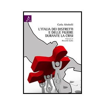 L' Italia Dei Distretti E Delle Filiere Durante La Crisi  - Altobelli Carla - Aracne - 9788854858398