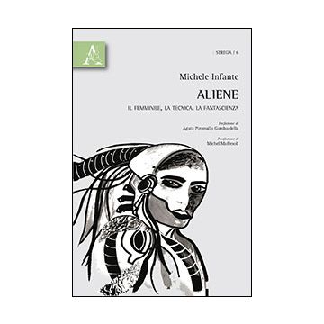 Aliene. Il Femminile, La Tecnica, La Fantascienza - Infante Michele - Aracne - 9788854858510