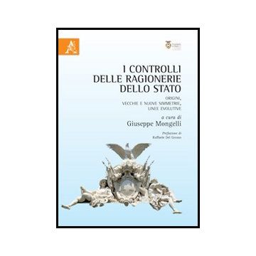 I Controlli Delle Ragionerie Dello Stato. Origini, Vecchie E Nuove Simmetrie, Line Evolutive  - Mongelli G.  - Aracne - 9788854858596