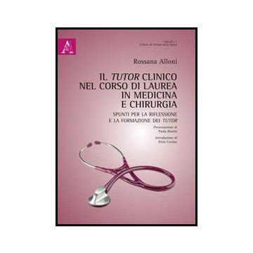 Il Tutor Clinico Nel Corso Di Laurea In Medicina E Chirurgia. Spunti Per La  Riflessione E Per La Formazione Dei Tutor  - Alloni Rossana - Aracne - 9788854858657