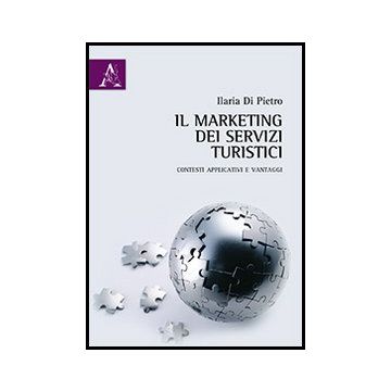Il Marketing Dei Servizi Turistici. Contesti Applicativi E Vantaggi  - Di Pietro Ilaria - Aracne - 9788854858664