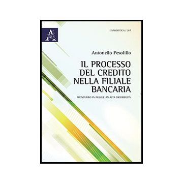 Il Processo Del Credito Nella Filiale Bancaria. Prontuario In Pillole Ad Alta  Digeribilita'  - Pesolillo Antonello - Aracne - 9788854858671