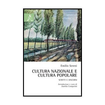 Cultura Nazionale E Cultura Popolare. Scritti E Discorsi - Sereni Emilio; Camparini A.  - Aracne - 9788854858732