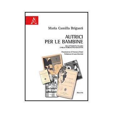 Autrici Per Le Bambine Nell'ottocento Italiano E Nella Pubblicistica Educativa - Briganti M. Camilla - Aracne - 9788854858756