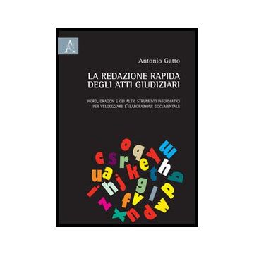 La Redazione Rapida Degli Atti Giudiziari. Word, Dragon E Gli Altri Strumenti  Informatici Per Velocizzare L'elaborazione Documentale  - Gatto Antonio - Aracne - 9788854858794