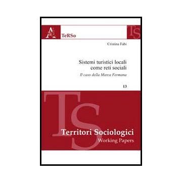 Sistemi Turistici Locali Come Reti Sociali. Il Caso Della Marca Fermana - Fabi Cristina - Aracne - 9788854858985