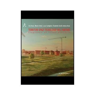 Territori Spazi Tecnologie Dell'abitare. Progettare Un Futuro Possibile - Bosio Elio; Sirtori Warner; Castiglioni Lucia - Aracne - 9788854859210