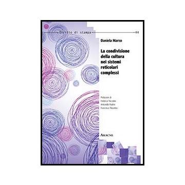 La Condivisione Della Cultura Nei Sistemi Reticolari Complessi  - Marzo Daniela - Aracne - 9788854859289