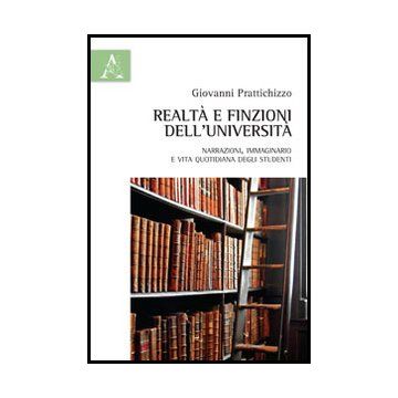 Realta' E Finzione Dell'universita'. Narrazioni, Immaginario E Vita Quotidiana  Degli Studenti - Prattichizzo Giovanni - Aracne - 9788854859470