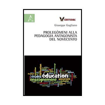 Prolego'meni Alla Pedagogia Antagonista Del Novecento - Gagliano Giuseppe - Aracne - 9788854859678