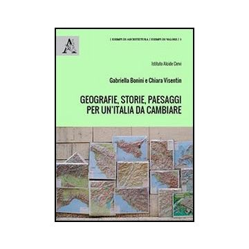 Geografie, Storie, Paesaggi Per Un'italia Da Cambiare. La Geopolitica Come  Politica Del Territorio E Delle Relazioni Internazionali - Bonini Gabriella; Visentin Chiara - Aracne - 9788854859838