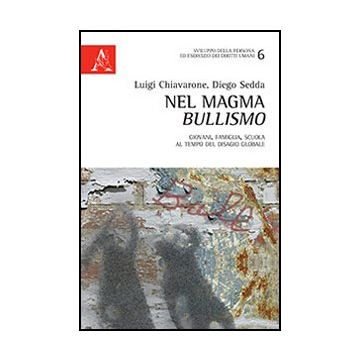 Nel Magma Bullismo. Adolescenti, Famiglia, Scuola Al Tempo Del Disagio Globale - Chiavarone Luigi; Sedda Diego - Aracne - 9788854859906