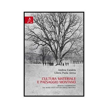Cultura Materiale E Paesaggio Montano. Oggetti E Testimonianze Dal Museo Della  Cultura Rurale Prealpina - Candela Andrea; Arena Libera P. - Aracne - 9788854860223