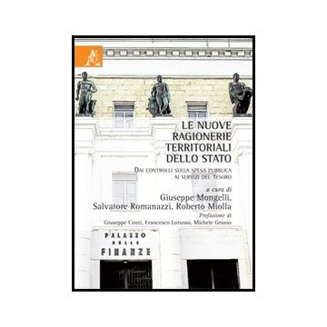 Le Nuove Ragionerie Territoriali Dello Stato. Dai Controlli Della Spesa Pubblica Ai Servizi Del Tesoro  - Mongelli G. ; Romanazzi S. ; Miolla R.  - Aracne - 9788854860315