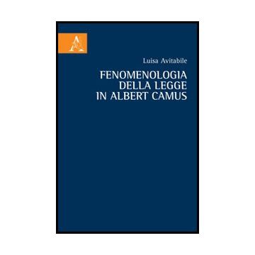 Fenomenologia Della Legge In Albert Camus Le Premesse - Avitabile Luisa - Aracne - 9788854860346