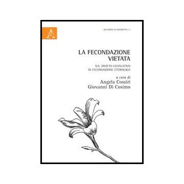 La Fecondazione Vietata. Sul Divieto Legislativo Di Fecondazione Eterologa  - Cossiri A. G. ; Di Cosimo G.  - Aracne - 9788854860490