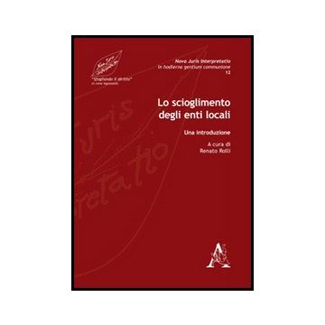Lo Scioglimento Degli Enti Locali. Una Introduzione  - Rolli R.  - Aracne - 9788854860575
